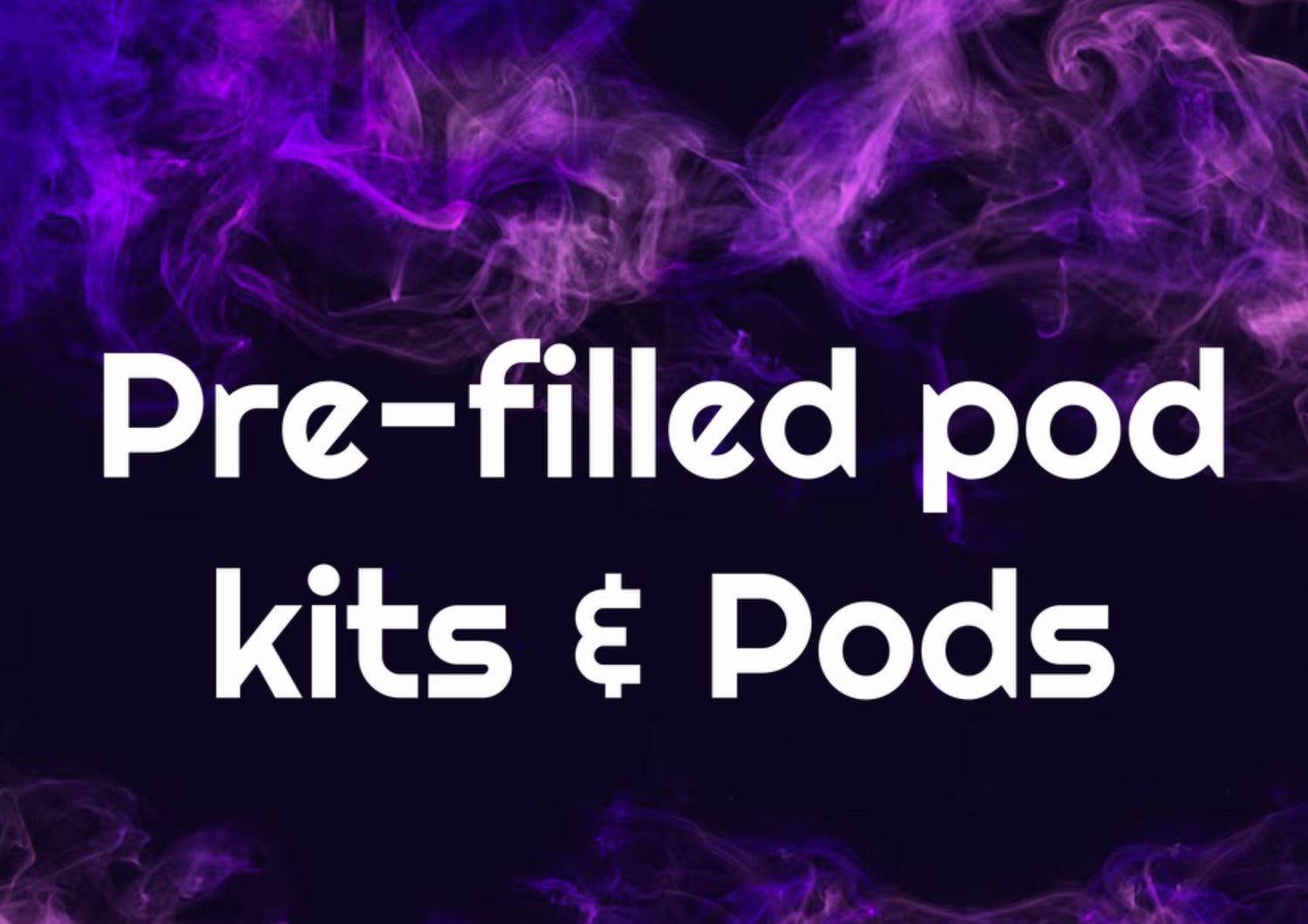 Pre filled pod kits and pods